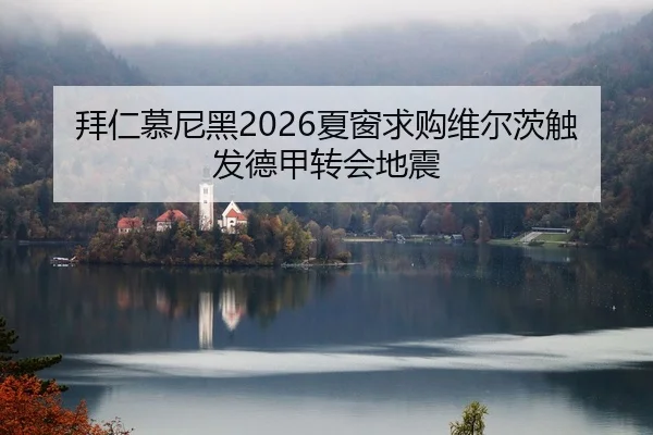 拜仁慕尼黑2026夏窗求购维尔茨触发德甲转会地震