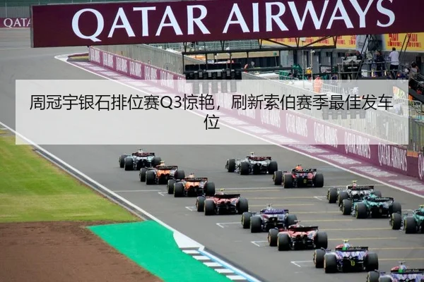 周冠宇银石排位赛Q3惊艳，刷新索伯赛季最佳发车位